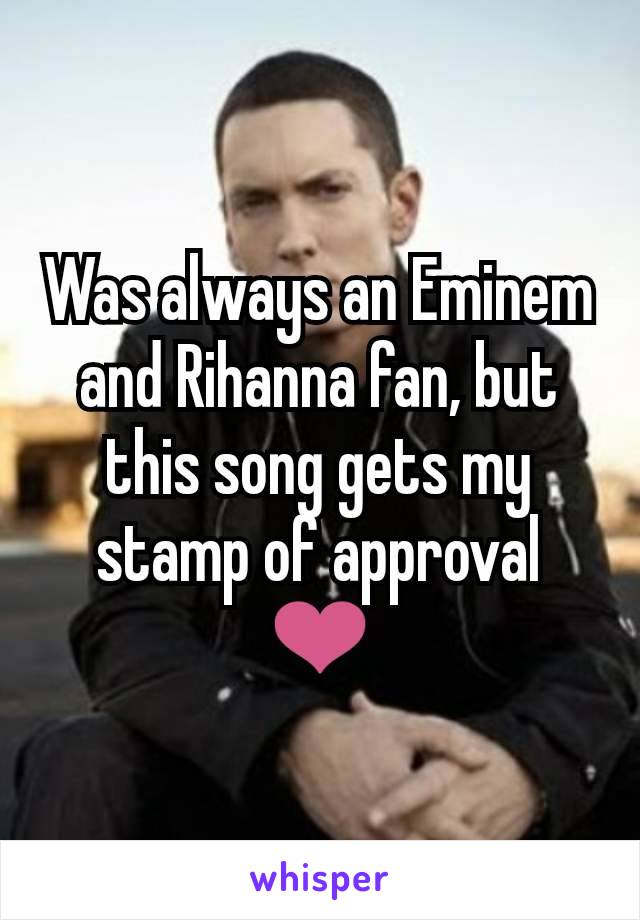Was always an Eminem and Rihanna fan, but this song gets my stamp of approval ❤
