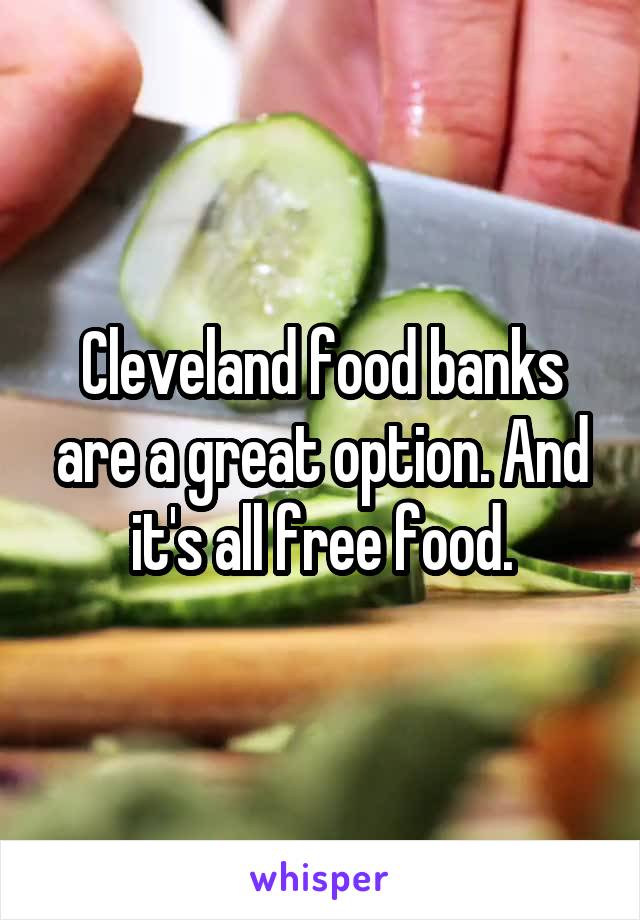 Cleveland food banks are a great option. And it's all free food.