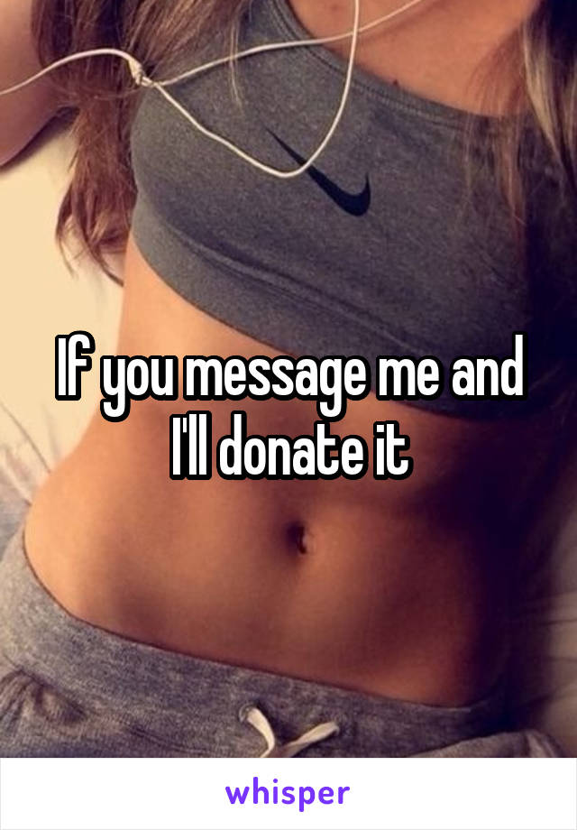 If you message me and I'll donate it