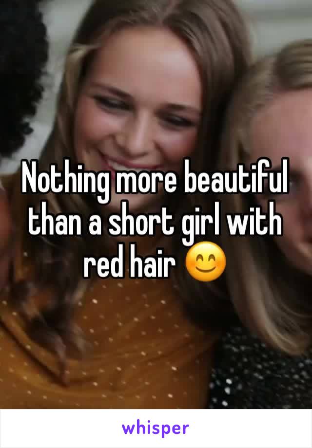 Nothing more beautiful than a short girl with red hair 😊