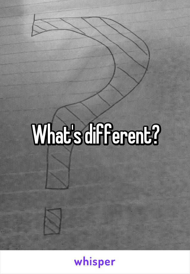 What's different?