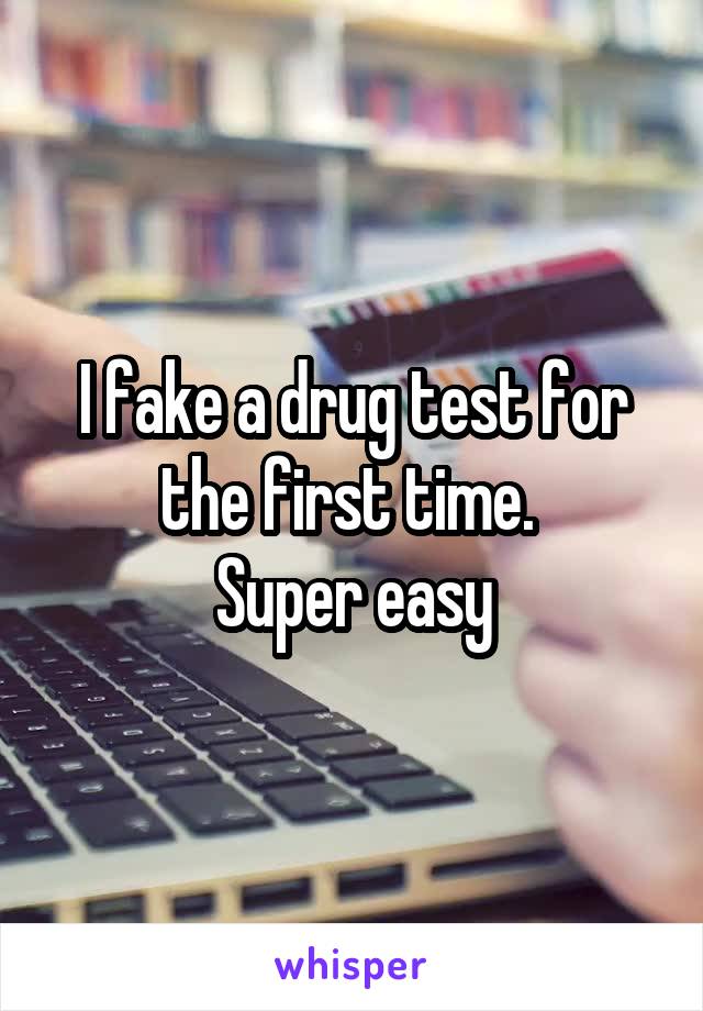 I fake a drug test for the first time. 
Super easy