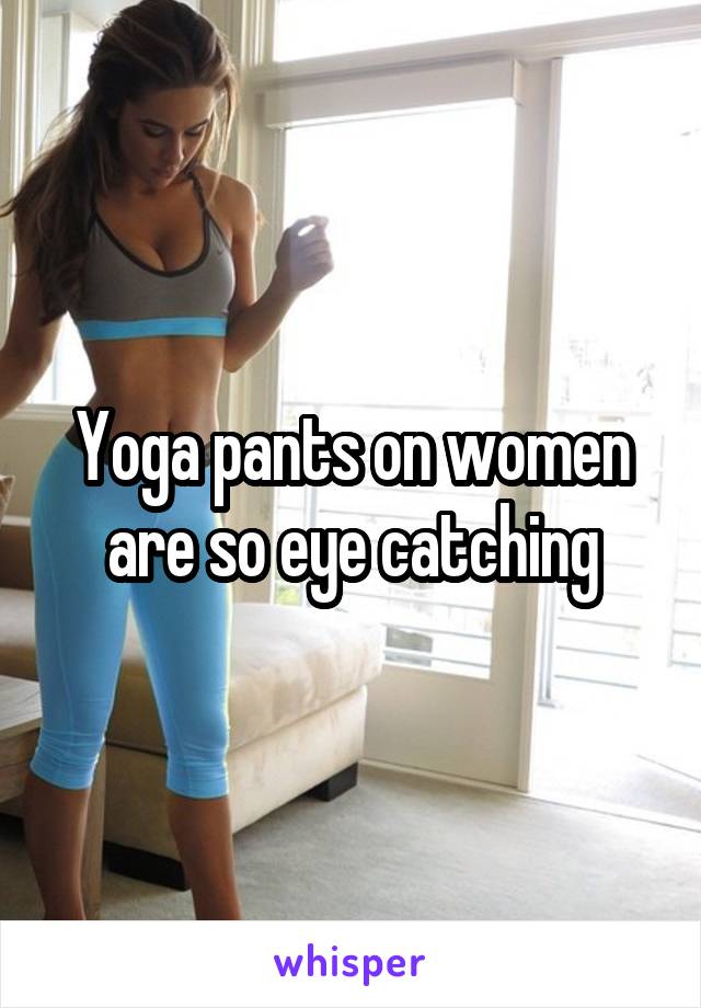 Yoga pants on women are so eye catching
