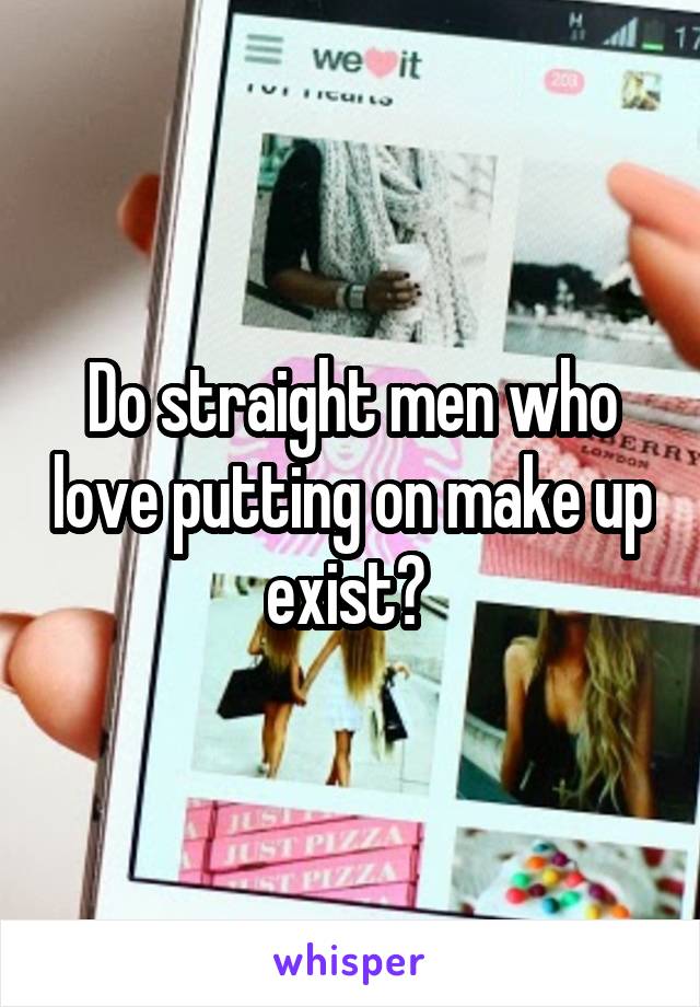 Do straight men who love putting on make up exist? 