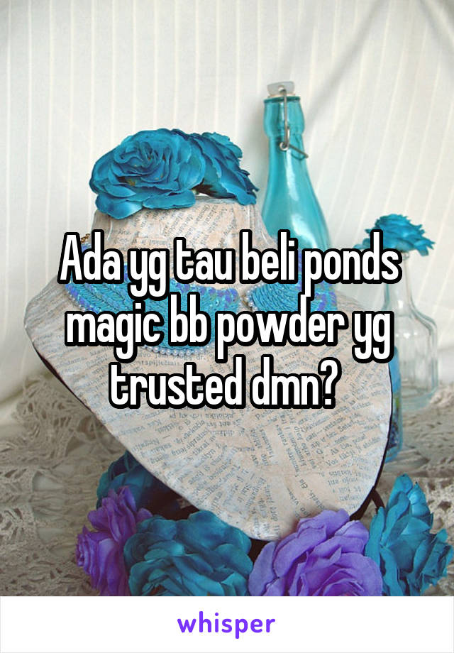 Ada yg tau beli ponds magic bb powder yg trusted dmn? 
