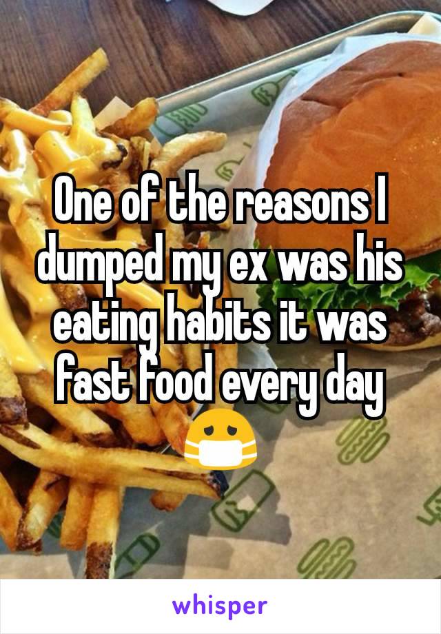 One of the reasons I dumped my ex was his eating habits it was fast food every day 😷