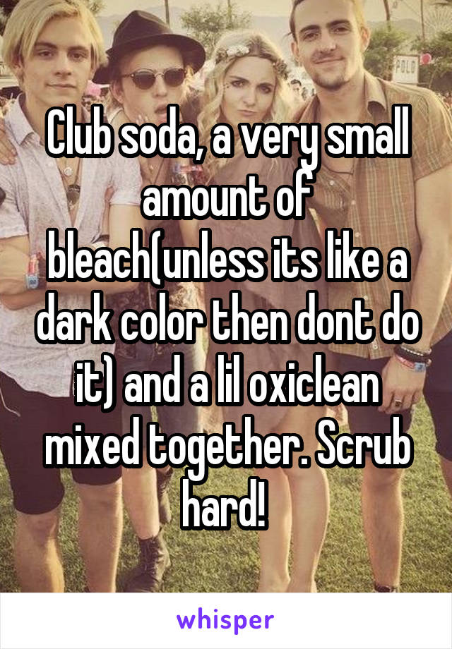 Club soda, a very small amount of bleach(unless its like a dark color then dont do it) and a lil oxiclean mixed together. Scrub hard! 