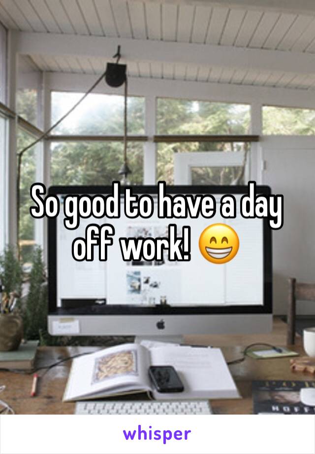 So good to have a day off work! 😁
