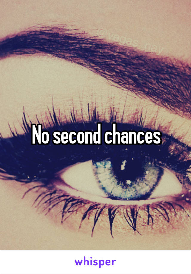 No second chances
