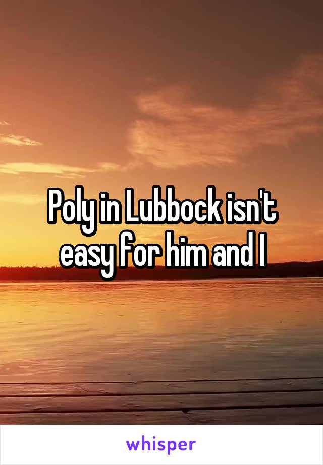 Poly in Lubbock isn't easy for him and I