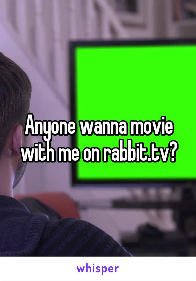 Anyone wanna movie with me on rabbit.tv?