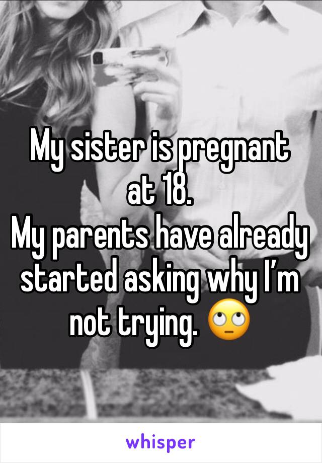 My sister is pregnant at 18.
My parents have already started asking why I’m not trying. 🙄
