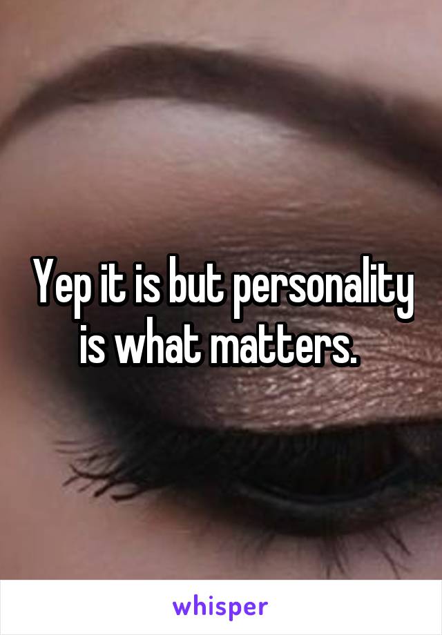 Yep it is but personality is what matters. 