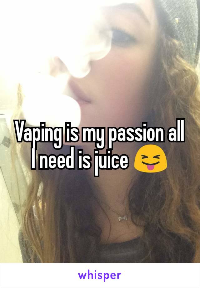 Vaping is my passion all I need is juice 😝