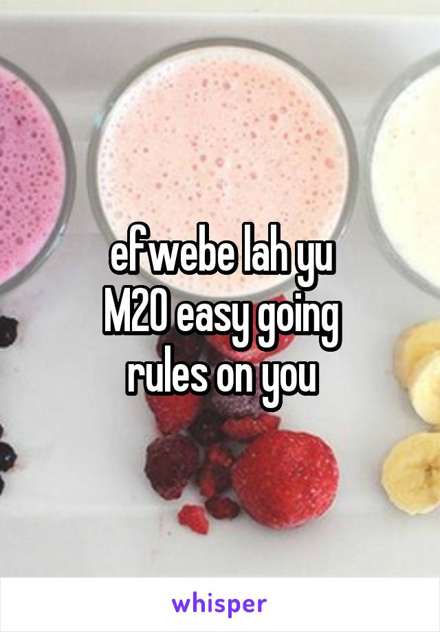 efwebe lah yu
M20 easy going
rules on you
