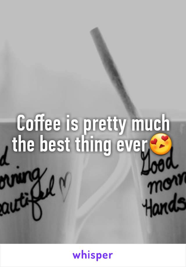 Coffee is pretty much the best thing ever😍