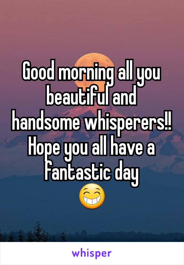 Good morning all you beautiful and handsome whisperers!!
Hope you all have a fantastic day
😁