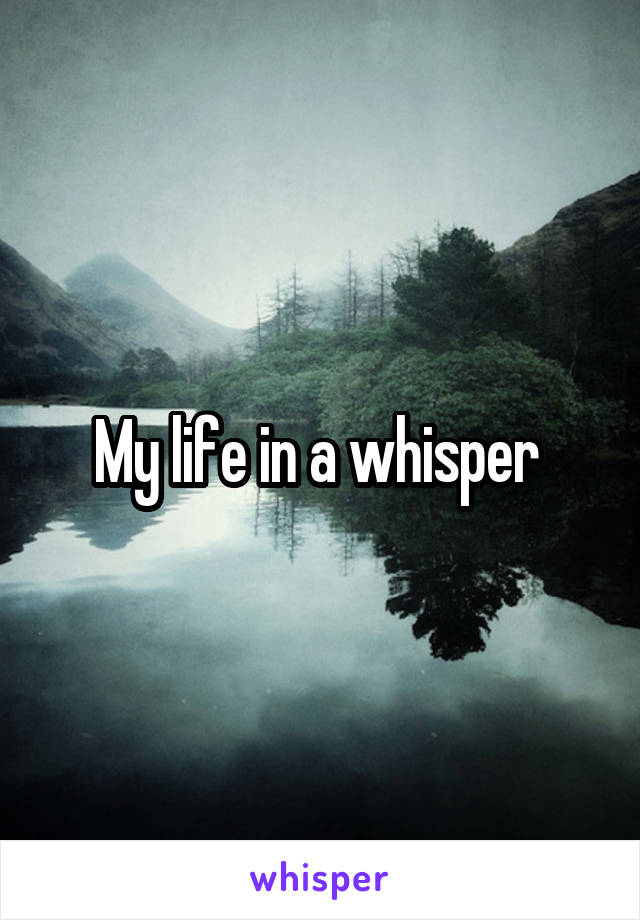 My life in a whisper 