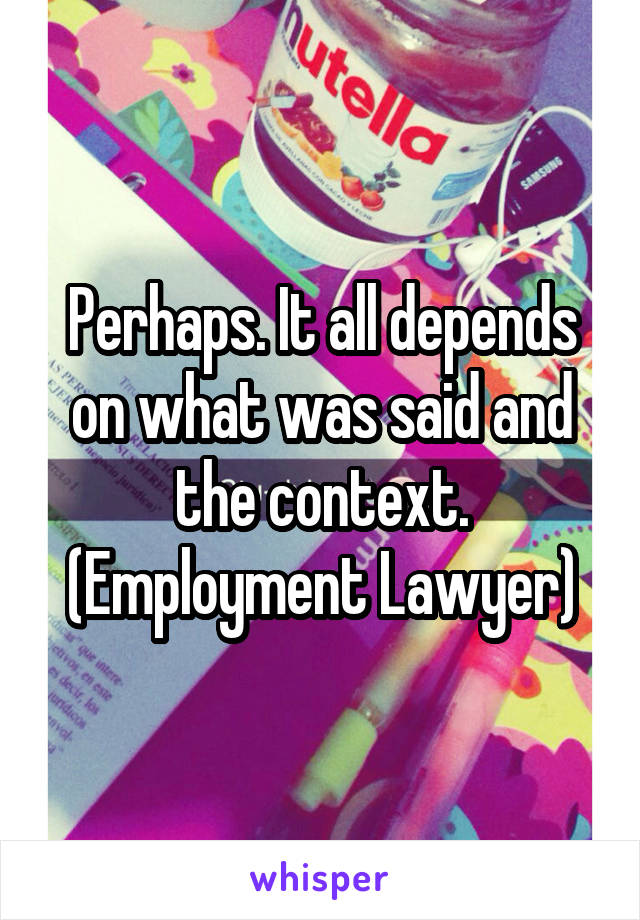 Perhaps. It all depends on what was said and the context. (Employment Lawyer)
