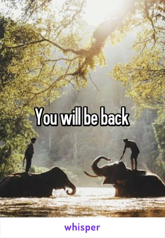 You will be back 