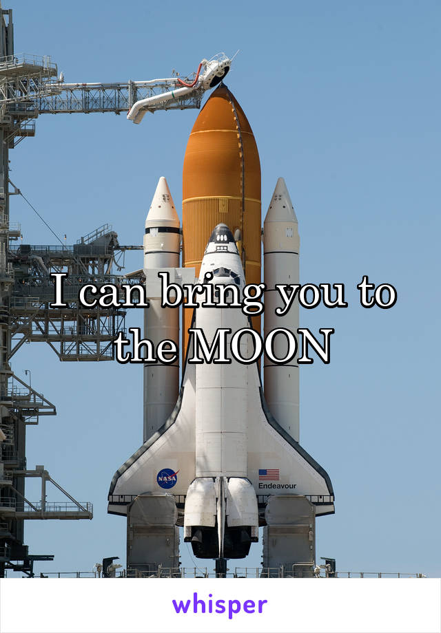 I can bring you to the MOON