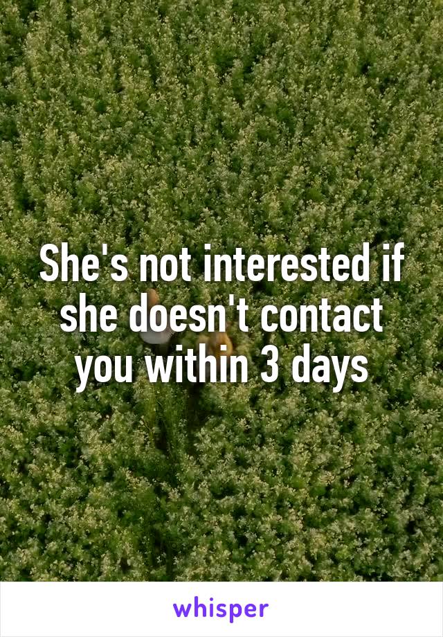 She's not interested if she doesn't contact you within 3 days