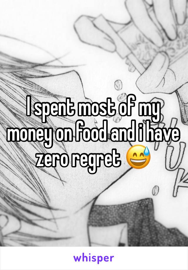 I spent most of my money on food and i have zero regret 😅