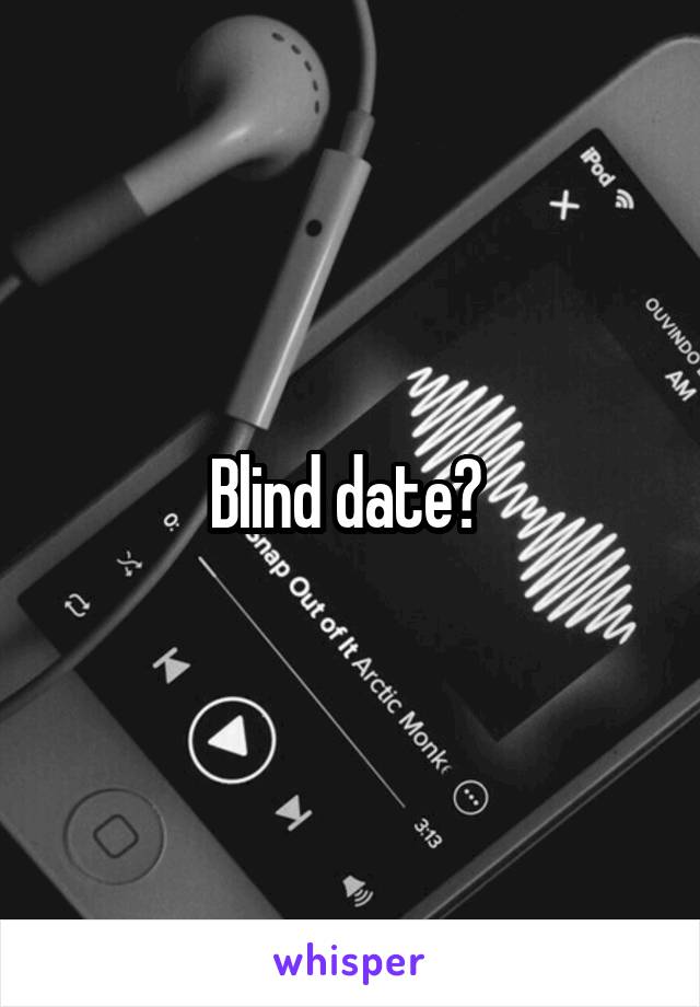 Blind date? 