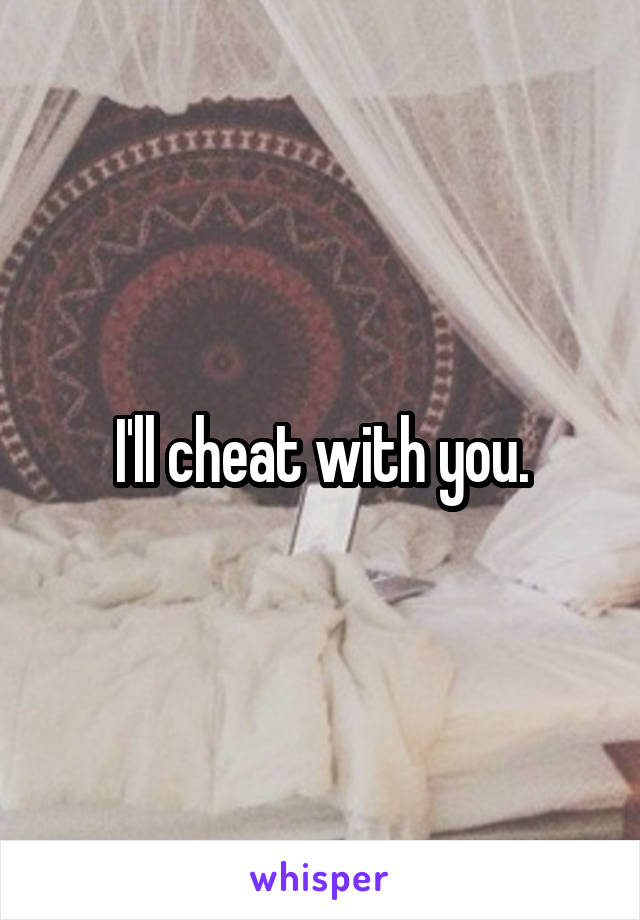 I'll cheat with you.