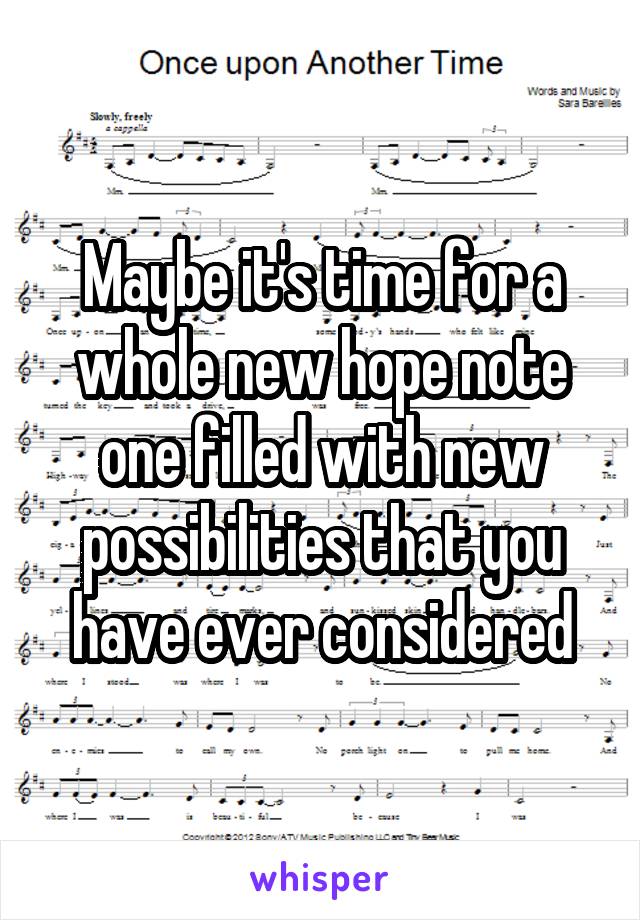 Maybe it's time for a whole new hope note one filled with new possibilities that you have ever considered