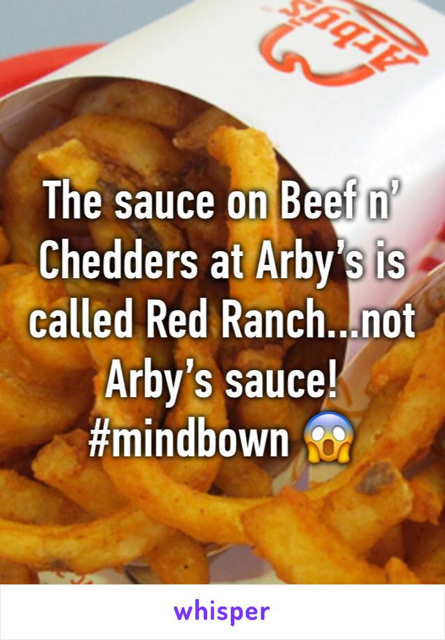 The sauce on Beef n’ Chedders at Arby’s is called Red Ranch...not Arby’s sauce! #mindbown 😱