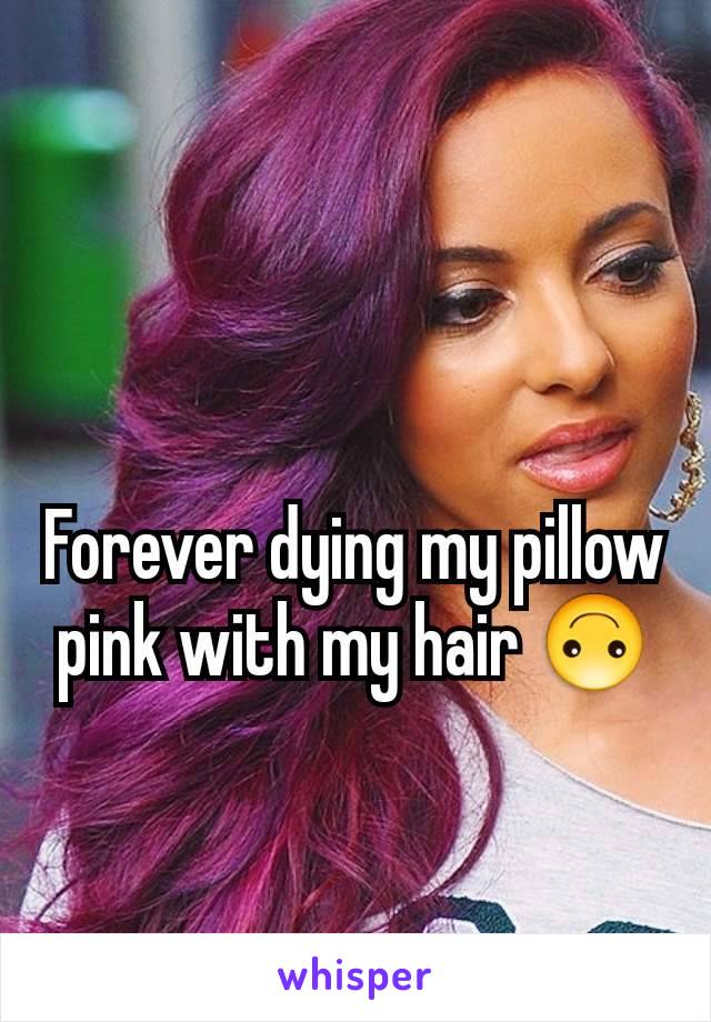 Forever dying my pillow pink with my hair 🙃