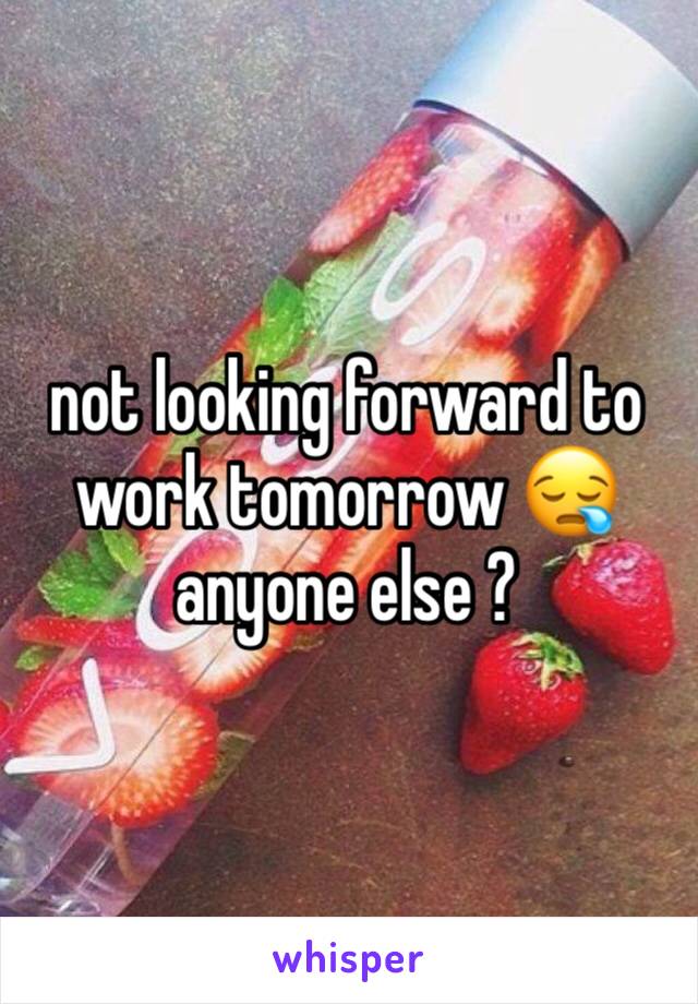 not looking forward to work tomorrow 😪 anyone else ?