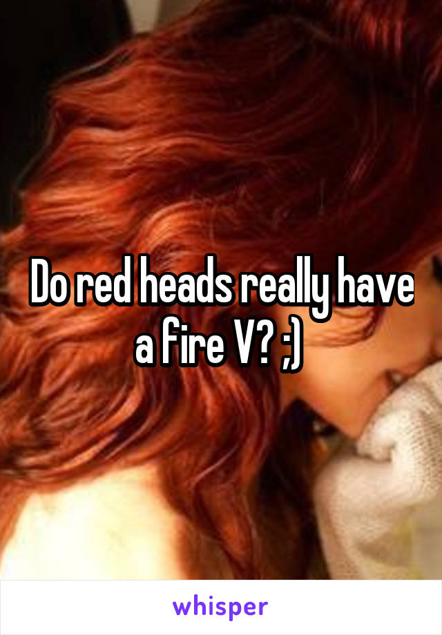 Do red heads really have a fire V? ;) 