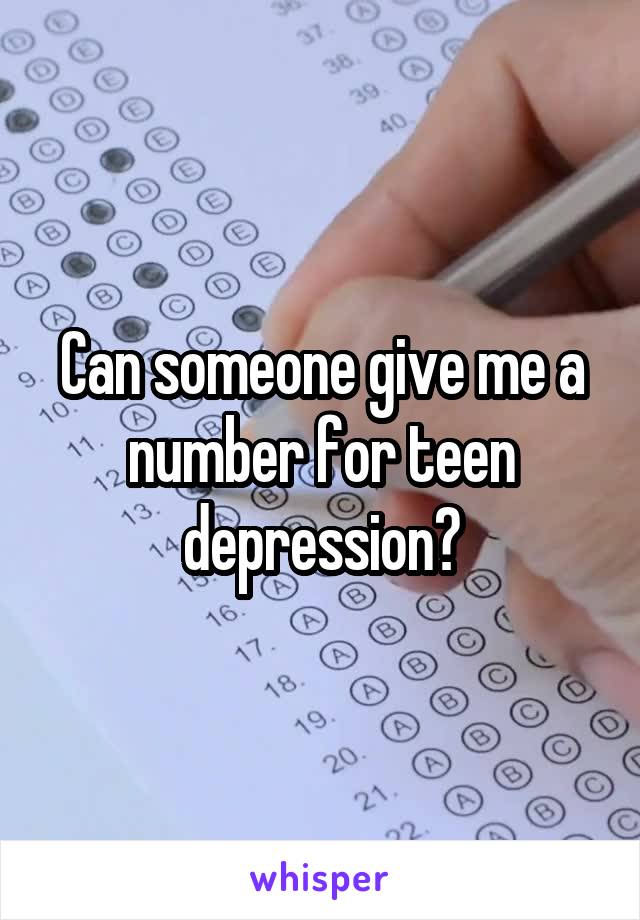 Can someone give me a number for teen depression?