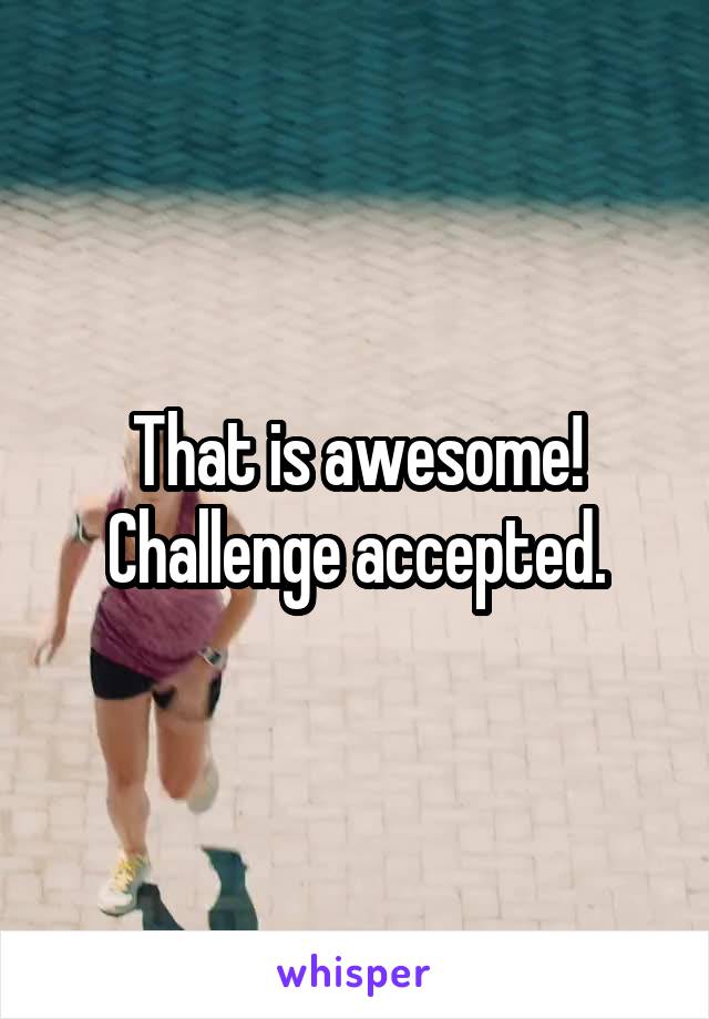 That is awesome!
Challenge accepted.