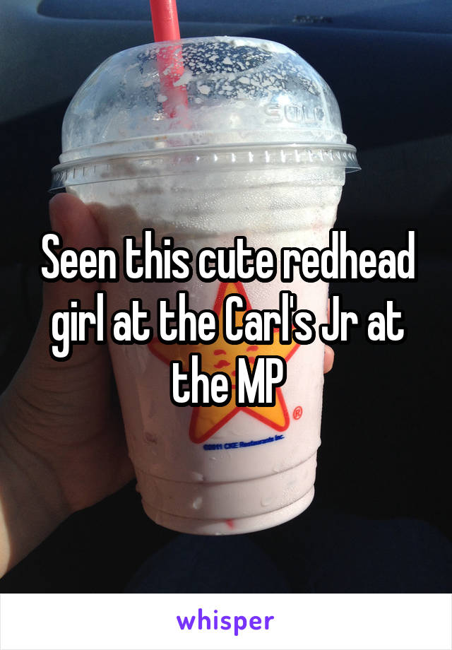 Seen this cute redhead girl at the Carl's Jr at the MP