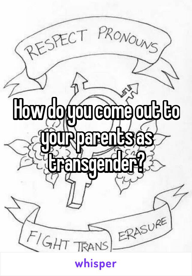 How do you come out to your parents as transgender?