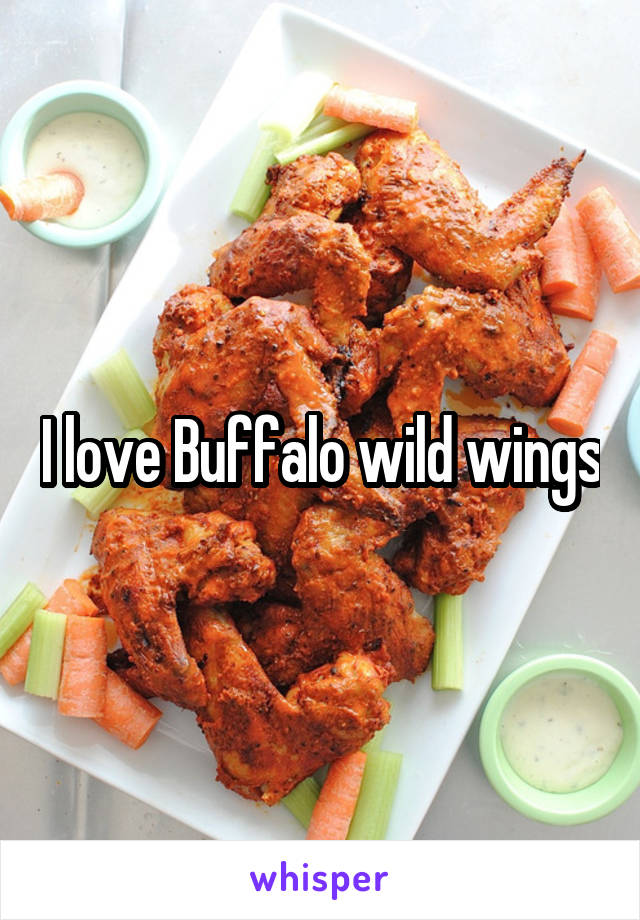 I love Buffalo wild wings