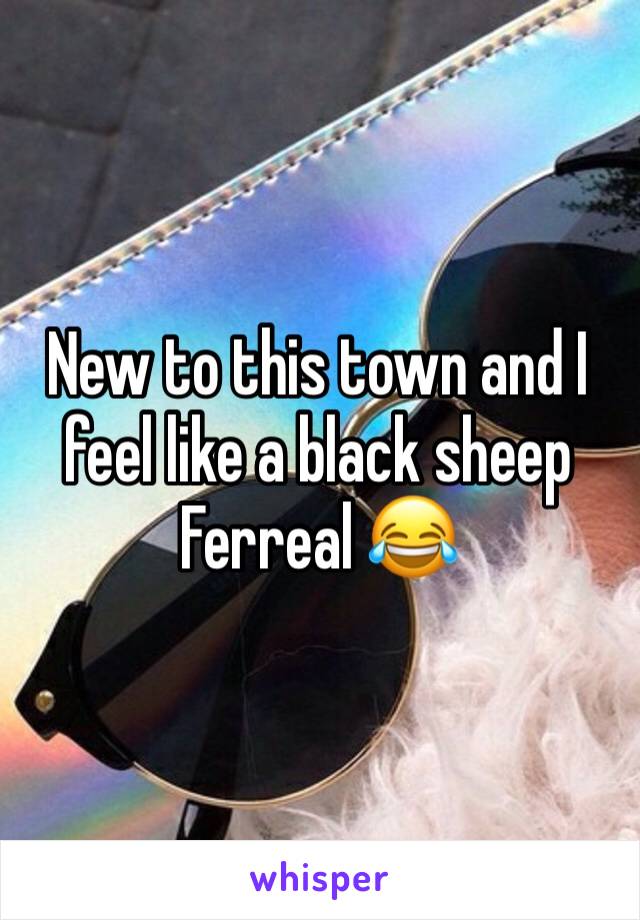 New to this town and I feel like a black sheep Ferreal 😂