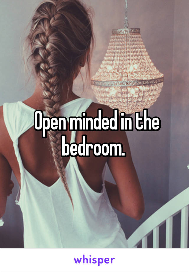  Open minded in the bedroom. 