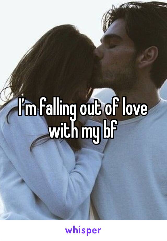 I’m falling out of love with my bf 
