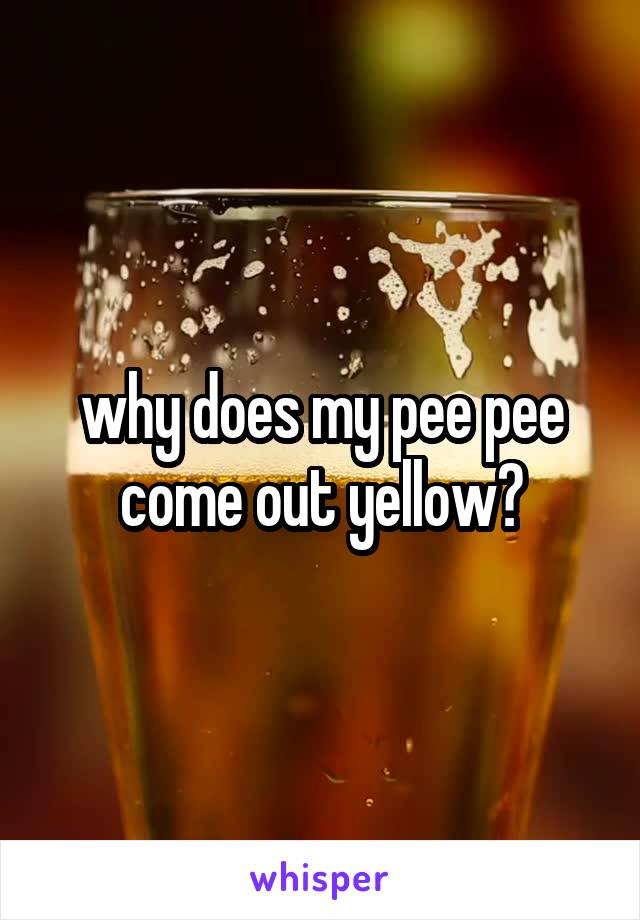 why does my pee pee come out yellow?