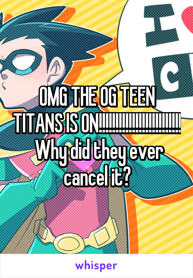 OMG THE OG TEEN TITANS IS ON!!!!!!!!!!!!!!!!!!!!!!!!!  Why did they ever cancel it?