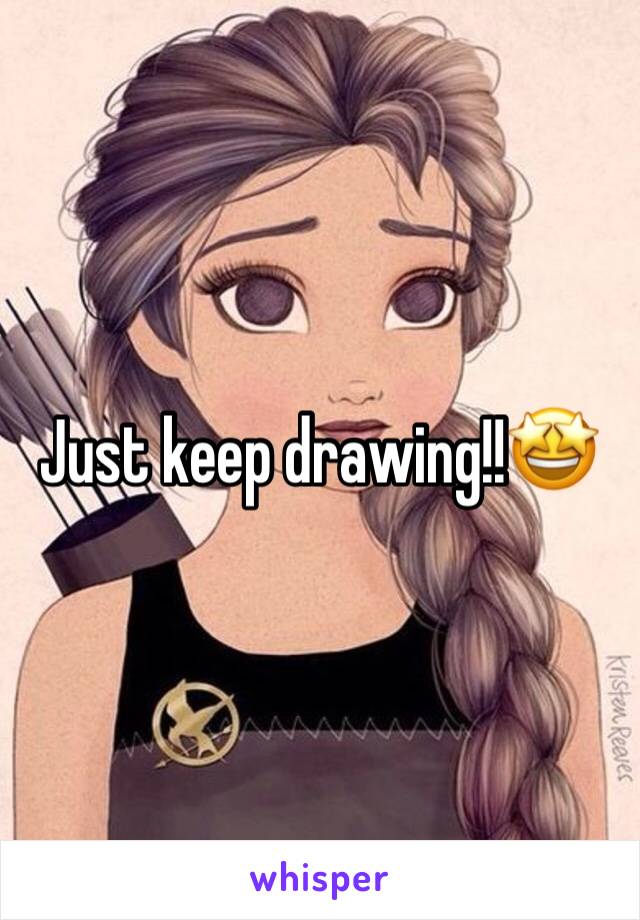 Just keep drawing!!🤩
