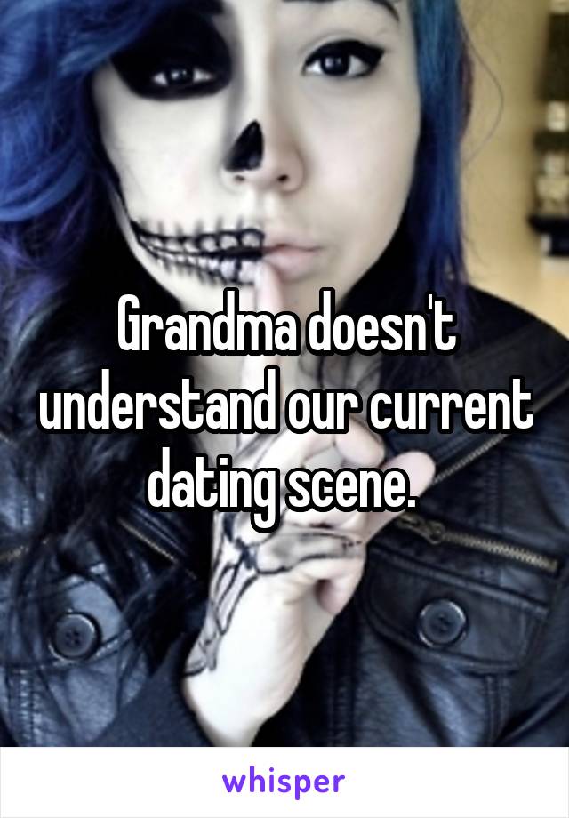 Grandma doesn't understand our current dating scene. 