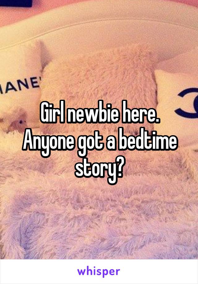 Girl newbie here. Anyone got a bedtime story?