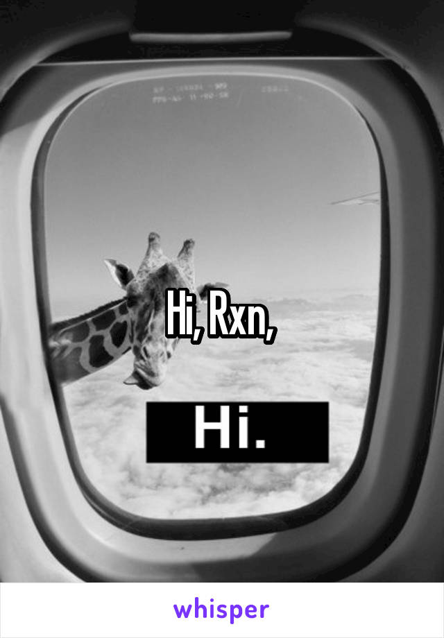 Hi, Rxn, 