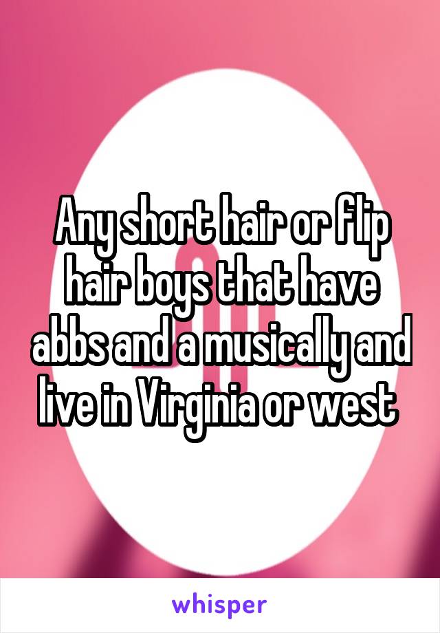 Any short hair or flip hair boys that have abbs and a musically and live in Virginia or west 
