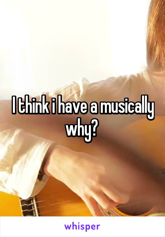 I think i have a musically why? 